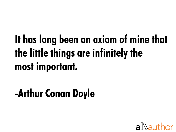 It has long been an axiom of mine that the little things are infinitely the most important. - Arthur Conan Doyle Quote GIF