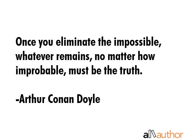 Once you eliminate the impossible, whatever remains, no matter how improbable, must be the truth. - Arthur Conan Doyle Quote GIF