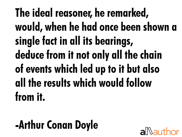 The ideal reasoner, he remarked, would, when he had once been shown a single fact in all its... - Arthur Conan Doyle Quote GIF