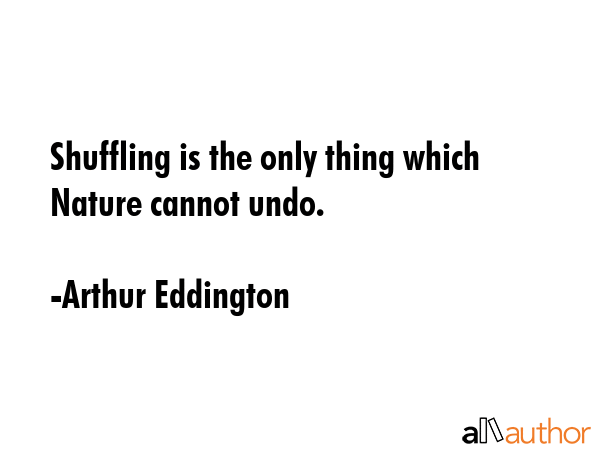 Shuffling is the only thing which Nature cannot undo. - Arthur Eddington Quote GIF