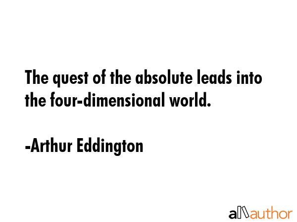 The quest of the absolute leads into the four-dimensional world. - Arthur Eddington Quote GIF