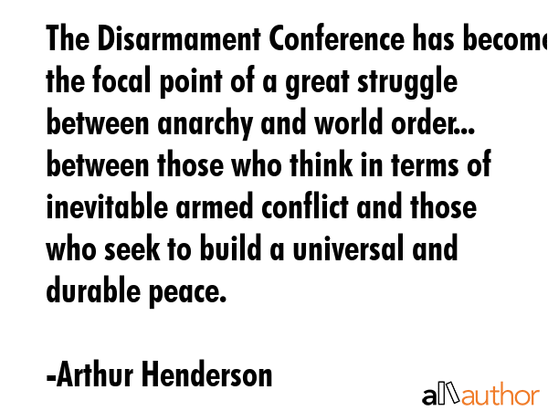 The Disarmament Conference has become the focal point of a great struggle between anarchy and world... - Arthur Henderson Quote GIF