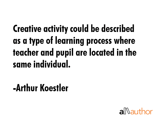 Creative activity could be described as a type of learning process where teacher and pupil are... - Arthur Koestler Quote GIF