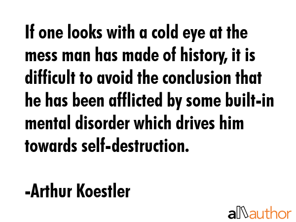 If one looks with a cold eye at the mess man has made of history, it is difficult to avoid the... - Arthur Koestler Quote GIF