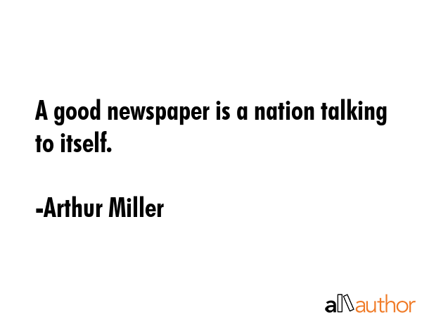 A good newspaper is a nation talking to itself. - Arthur Miller Quote GIF