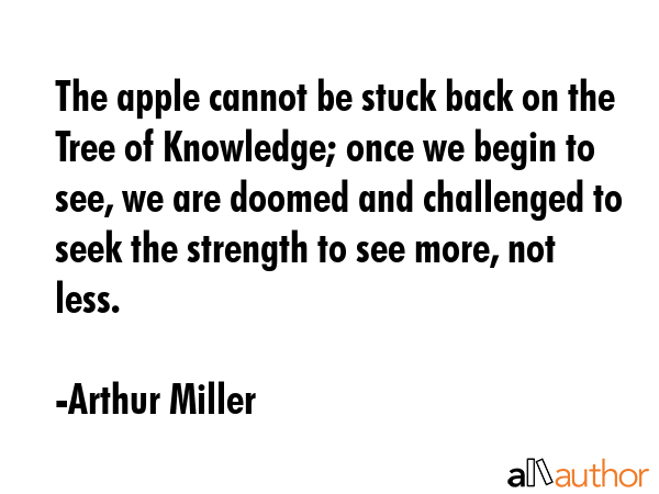 The apple cannot be stuck back on the Tree of Knowledge; once we begin to see, we are doomed and... - Arthur Miller Quote GIF