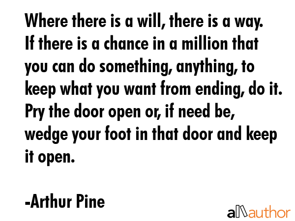 Where there is a will, there is a way. If there is a chance in a million that you can do something,... - Arthur Pine Quote GIF
