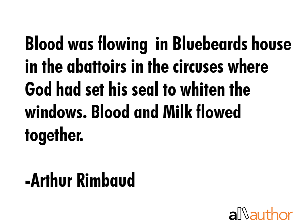 Blood was flowing  in Bluebeards house in the abattoirs in the circuses where God had set his seal... - Arthur Rimbaud Quote GIF
