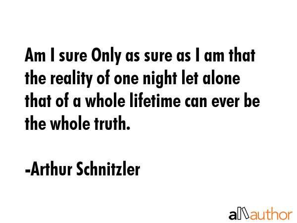 Am I sure Only as sure as I am that the reality of one night let alone that of a whole lifetime can... - Arthur Schnitzler Quote GIF