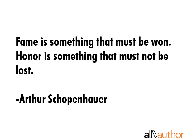 Fame is something that must be won. Honor is something that must not be lost. - Arthur Schopenhauer Quote GIF