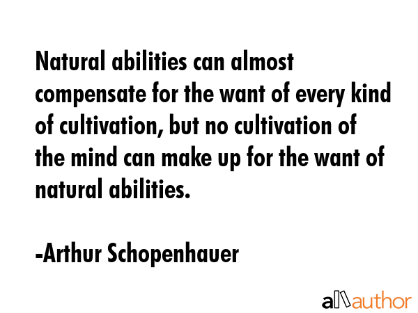 Natural abilities can almost compensate for the want of every kind of cultivation, but no... - Arthur Schopenhauer Quote GIF