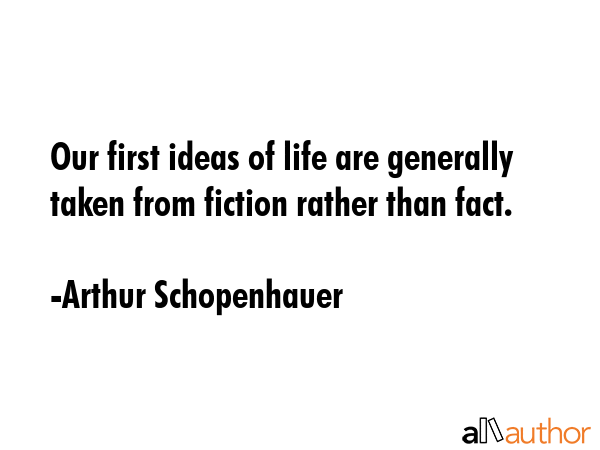 Our first ideas of life are generally taken from fiction rather than fact. - Arthur Schopenhauer Quote GIF