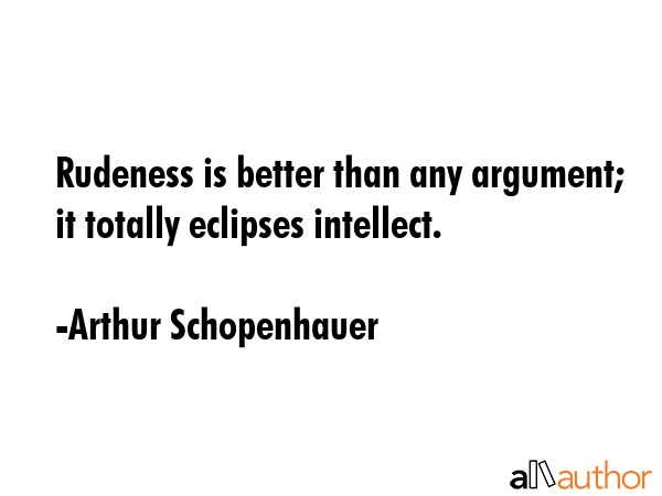 Rudeness is better than any argument; it totally eclipses intellect. - Arthur Schopenhauer Quote GIF