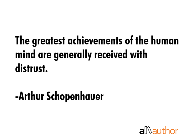 The greatest achievements of the human mind are generally received with distrust. - Arthur Schopenhauer Quote GIF