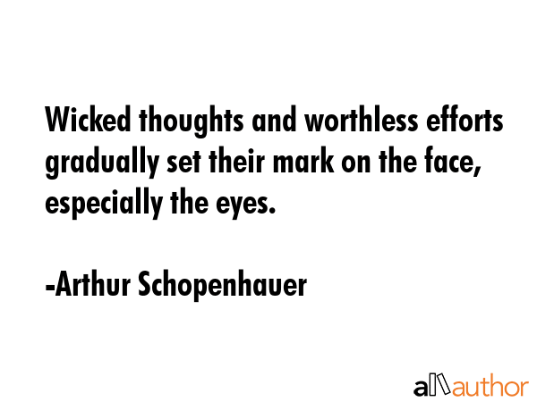 Wicked thoughts and worthless efforts gradually set their mark on the face, especially the eyes. - Arthur Schopenhauer Quote GIF