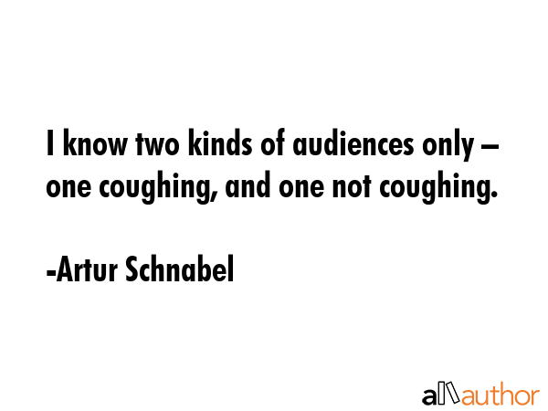 I know two kinds of audiences only – one coughing, and one not coughing. - Artur Schnabel Quote GIF