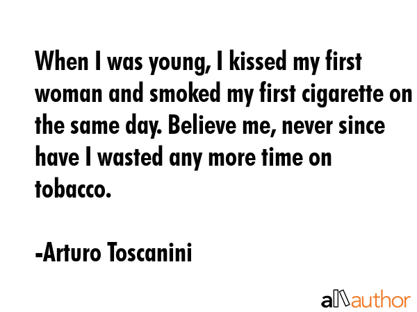 When I was young, I kissed my first woman and smoked my first cigarette on the same day. Believe... - Arturo Toscanini Quote GIF