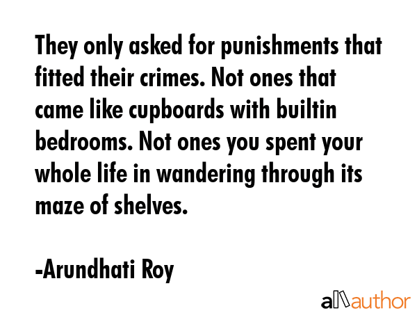 They only asked for punishments that fitted their crimes. Not ones that came like cupboards with... - Arundhati Roy Quote GIF