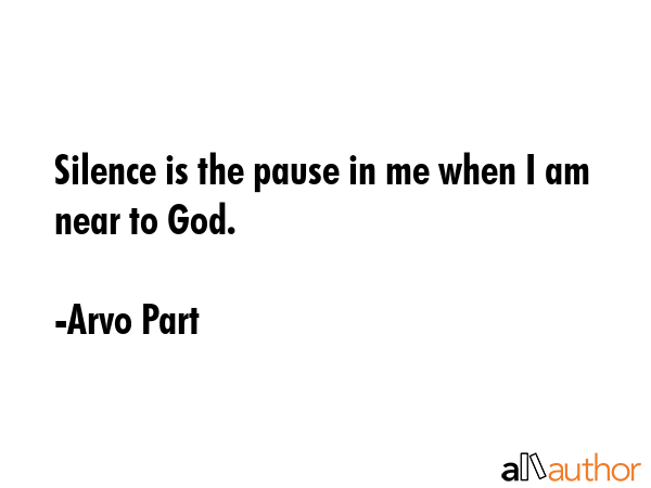 Silence is the pause in me when I am near to God. - Arvo Part Quote GIF