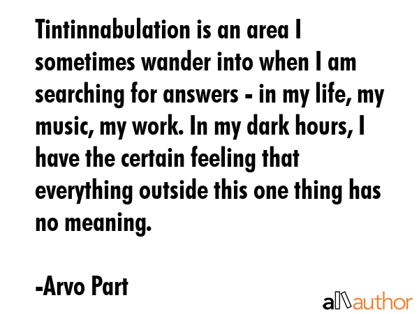 Tintinnabulation is an area I sometimes wander into when I am searching for answers - in my life,... - Arvo Part Quote GIF