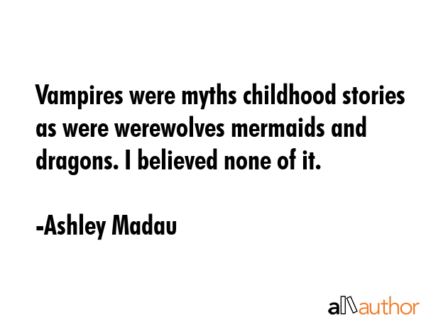 Vampires were myths childhood stories as were werewolves mermaids and dragons. I believed none of... - Ashley Madau Quote GIF