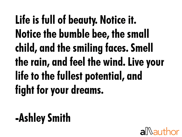 Life is full of beauty. Notice it. Notice the bumble bee, the small child, and the smiling faces.... - Ashley Smith Quote GIF