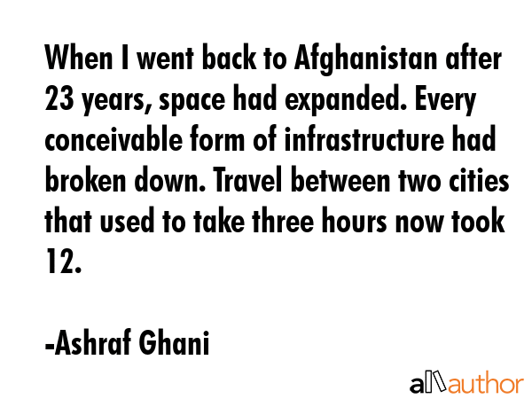 When I went back to Afghanistan after 23 years, space had expanded. Every conceivable form of... - Ashraf Ghani Quote GIF