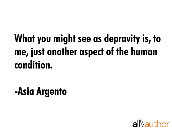 What you might see as depravity is, to me, just another aspect of the human condition. - Asia Argento Quote GIF