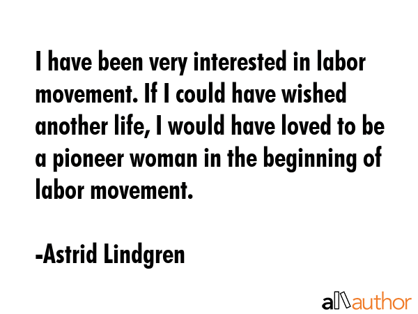 I have been very interested in labor movement. If I could have wished another life, I would have... - Astrid Lindgren Quote GIF