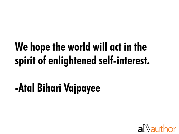 We hope the world will act in the spirit of enlightened self-interest. - Atal Bihari Vajpayee Quote GIF