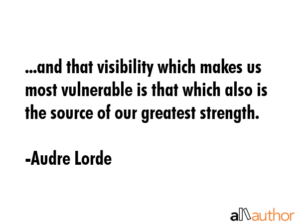 ...and that visibility which makes us most vulnerable is that which also is the source of our... - Audre Lorde Quote GIF