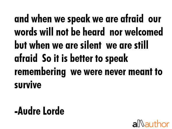 and when we speak we are afraid  our words will not be heard  nor welcomed  but when we are silent ... - Audre Lorde Quote GIF