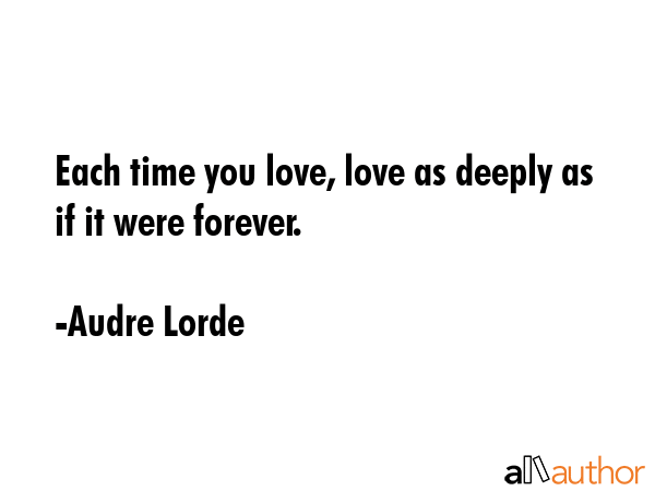 Each time you love, love as deeply as if it were forever. - Audre Lorde Quote GIF