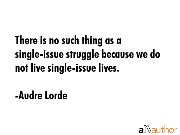 There is no such thing as a single-issue struggle because we do not live single-issue lives. - Audre Lorde Quote GIF