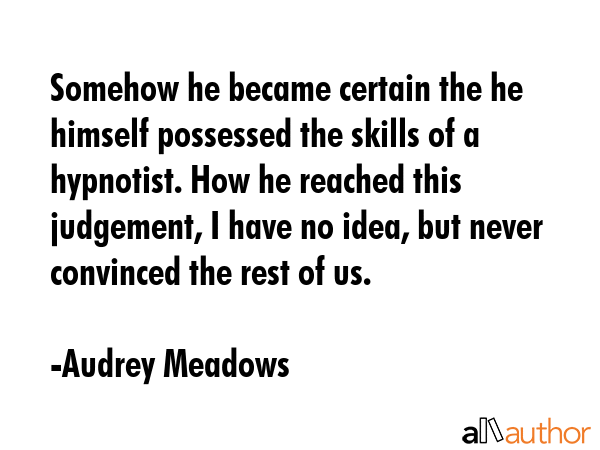 Somehow he became certain the he himself possessed the skills of a hypnotist. How he reached this... - Audrey Meadows Quote GIF