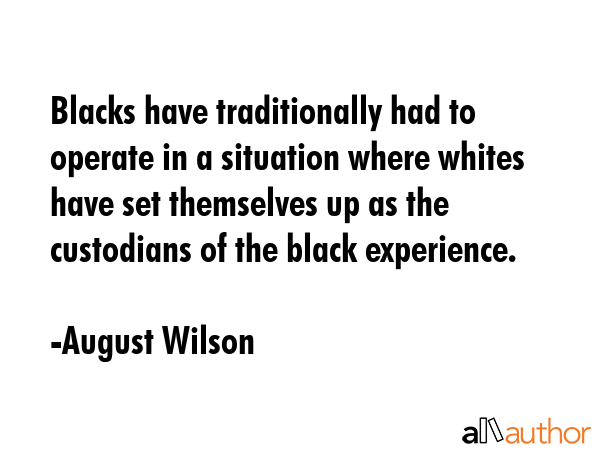 Blacks have traditionally had to operate in a situation where whites have set themselves up as the... - August Wilson Quote GIF