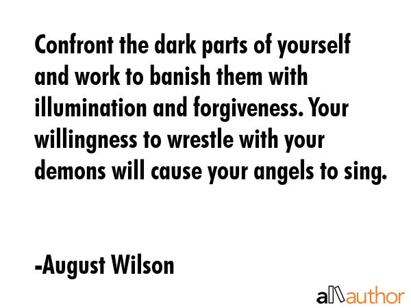 Confront the dark parts of yourself and work to banish them with illumination and forgiveness. Your... - August Wilson Quote GIF