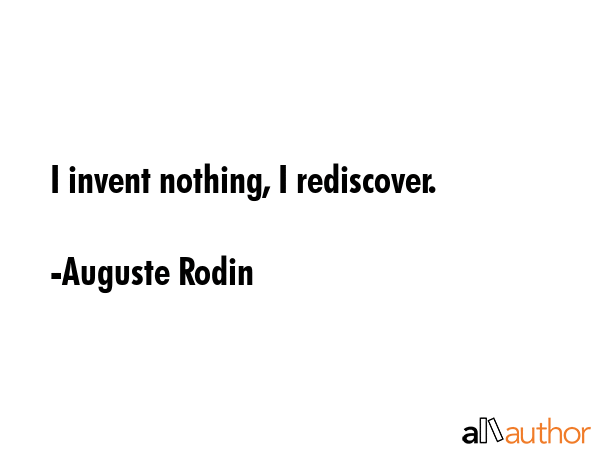 I invent nothing, I rediscover. - Auguste Rodin Quote GIF