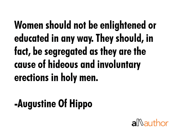 Women should not be enlightened or educated in any way. They should, in fact, be segregated as they... - Augustine Of Hippo Quote GIF