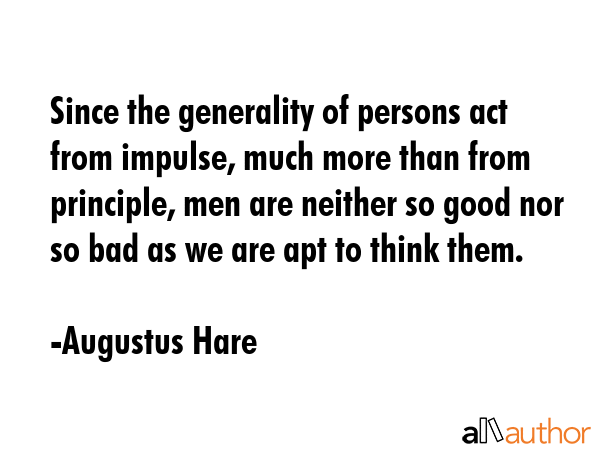 Since the generality of persons act from impulse, much more than from principle, men are neither so... - Augustus Hare Quote GIF