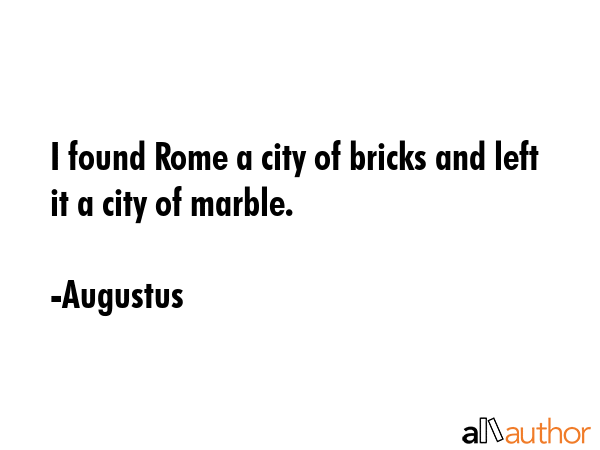 I found Rome a city of bricks and left it a city of marble. - Augustus Quote GIF