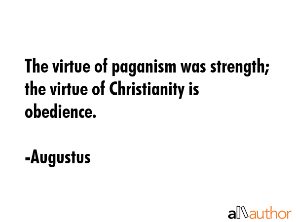 The virtue of paganism was strength; the virtue of Christianity is obedience. - Augustus Quote GIF