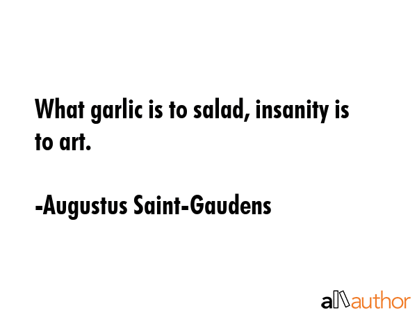 What garlic is to salad, insanity is to art. - Augustus Saint-Gaudens Quote GIF