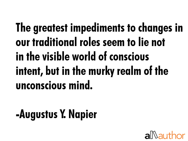 The greatest impediments to changes in our traditional roles seem to lie not in the visible world... - Augustus Y. Napier Quote GIF