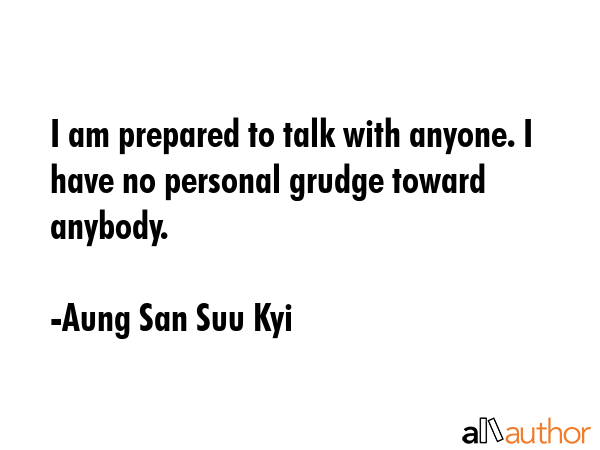 I am prepared to talk with anyone. I have no personal grudge toward anybody. - Aung San Suu Kyi Quote GIF