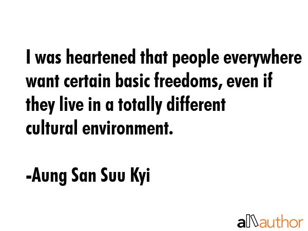 I was heartened that people everywhere want certain basic freedoms, even if they live in a totally... - Aung San Suu Kyi Quote GIF
