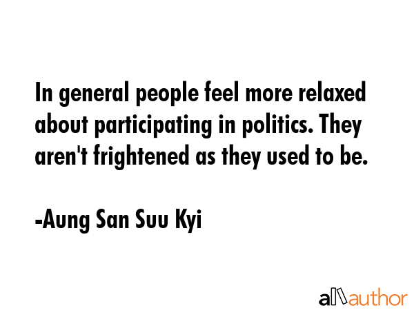 In general people feel more relaxed about participating in politics. They aren\