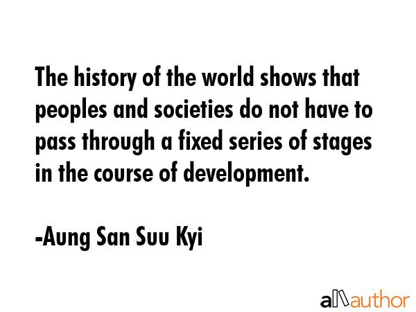The history of the world shows that peoples and societies do not have to pass through a fixed... - Aung San Suu Kyi Quote GIF