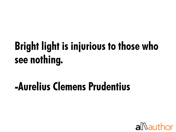 Bright light is injurious to those who see nothing. - Aurelius Clemens Prudentius Quote GIF