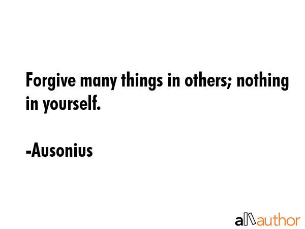 Forgive many things in others; nothing in yourself. - Ausonius Quote GIF